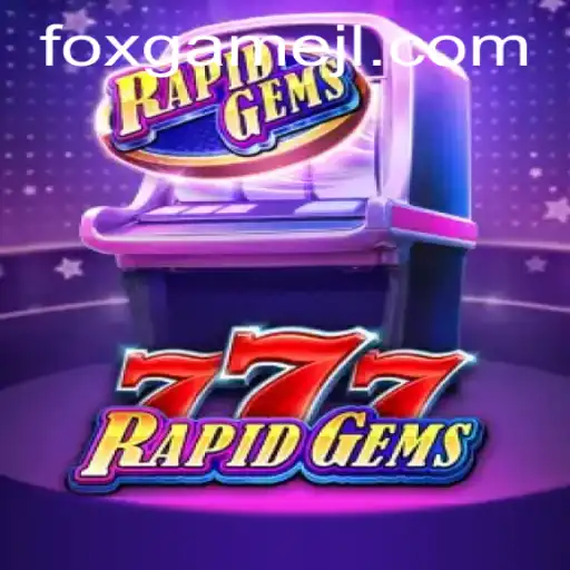 Exploring the Exciting World of RapidGems777: A Thrilling Experience with FoxGame